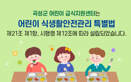 곡성군 어린이 급식지원센터는 어린이 식생활안전관리 특별법 제21조 제1항, 시행령 제12조에 따라 설립되었습니다.